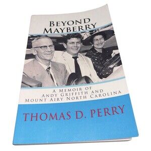 BEYOND MAYBERRY Memoir Andy Griffith Mount Airy North Carolina Thomas D Perry NC